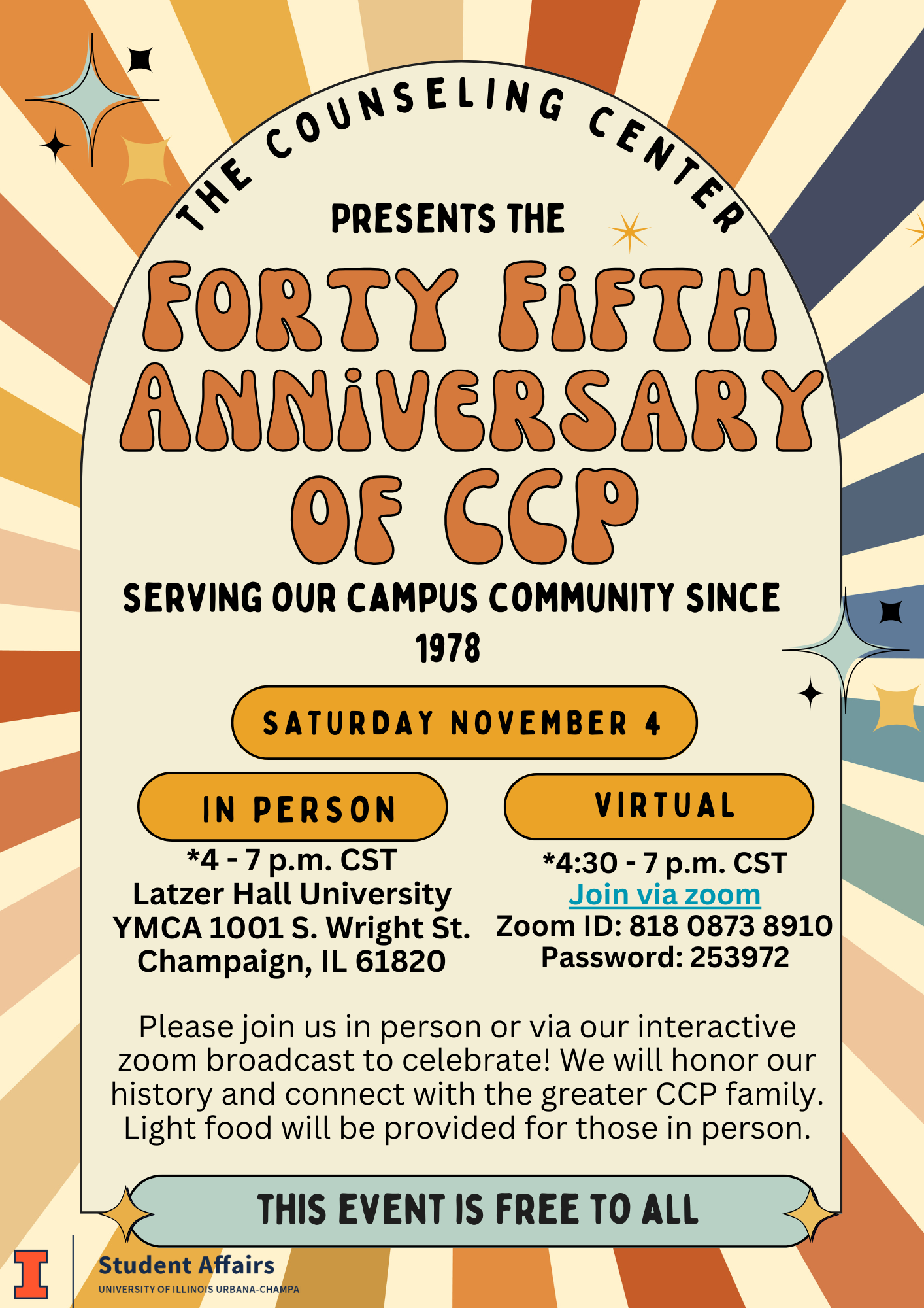 The Counseling Center Presents the 45th Anniversary of CCP serving our campus community since 1978 Saturday November 4 In person *4 - 7 p.m. CST Latzer Hall University YMCA 1001 S. Wright St. Champaign, IL 61820 virtual  *4:30 - 7 p.m. CST Join via zoom Z